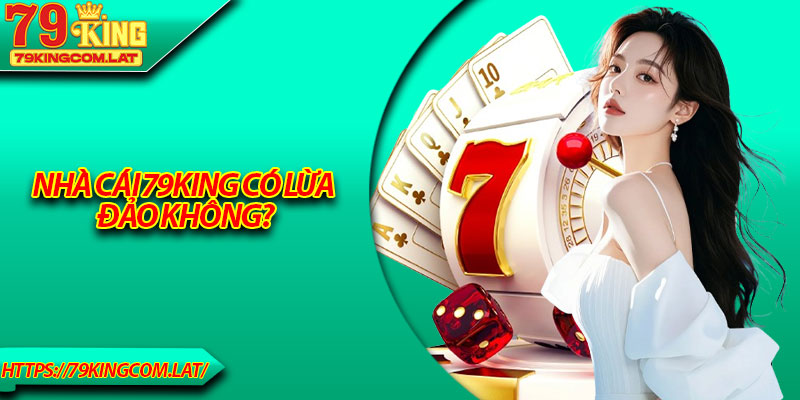 Nhà cái 79King có lừa đảo không?