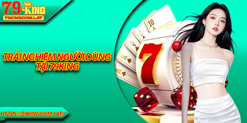 Trải nghiệm người dùng tại 79King