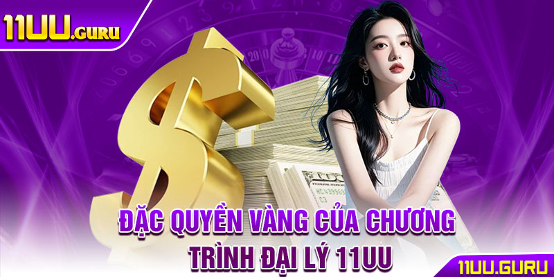 Đặc quyền vàng của chương trình đại lý 11UU